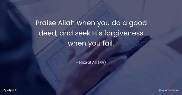 Praise Allah when you do a good deed, and seek His forgiveness when you fail. - Hazrat Ali (RA)
