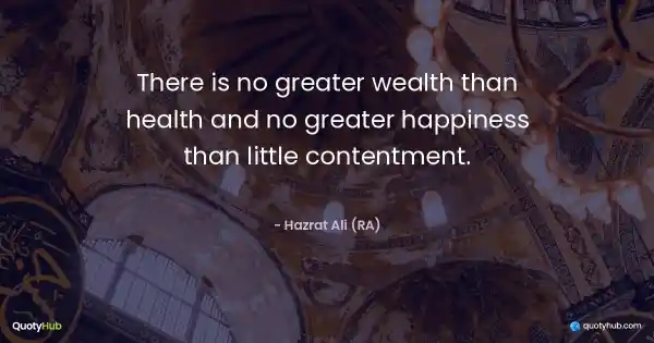 There is no greater wealth than health and no greater happiness than little contentment. - Hazrat Ali (RA)
