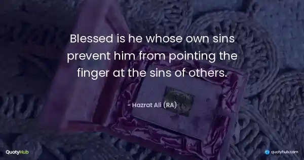 Blessed is he whose own sins prevent him from pointing the finger at the sins of others. - Hazrat Ali (RA)