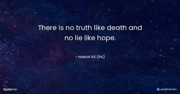 There is no truth like death and no lie like hope. - Hazrat Ali (RA)