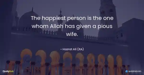The happiest person is the one whom Allah has given a pious wife. - Hazrat Ali (RA)