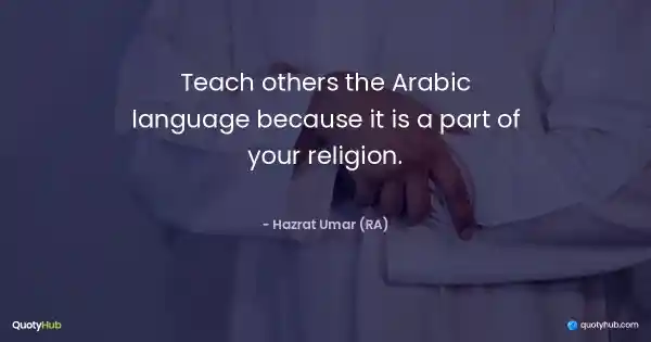 Teach others the Arabic language because it is a part of your religion. - Hazrat Umar (RA)