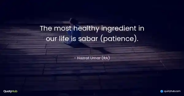 The most healthy ingredient in our life is sabar (patience). - Hazrat Umar (RA)