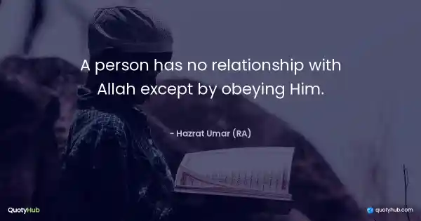 A person has no relationship with Allah except by obeying Him. - Hazrat Umar (RA)