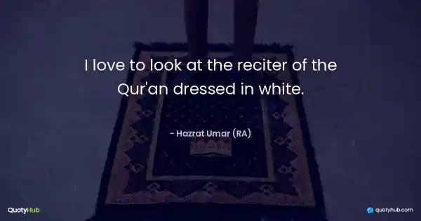 I love to look at the reciter of the Qur'an dressed in white. - Hazrat Umar (RA)