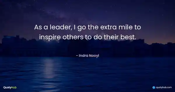 As a leader, I go the extra mile to inspire others to do their best. - Indra Nooyi