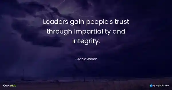 Leaders gain people's trust through impartiality and integrity. - Jack Welch