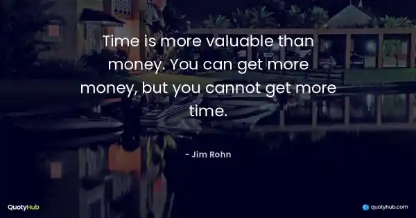 Time is more valuable than money. You can get more money, but you cannot get more time. - Jim Rohn