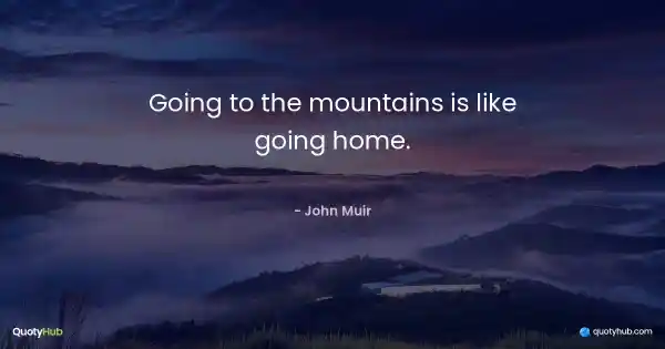 Going to the mountains is like going home. - John Muir