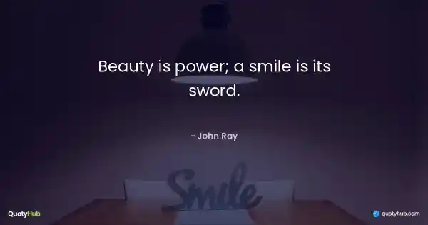 Beauty is power; a smile is its sword. - John Ray
