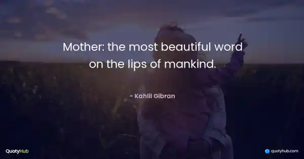 Mother: the most beautiful word on the lips of mankind. - Kahlil Gibran