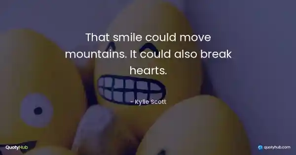That smile could move mountains. It could also break hearts. - Kylie Scott