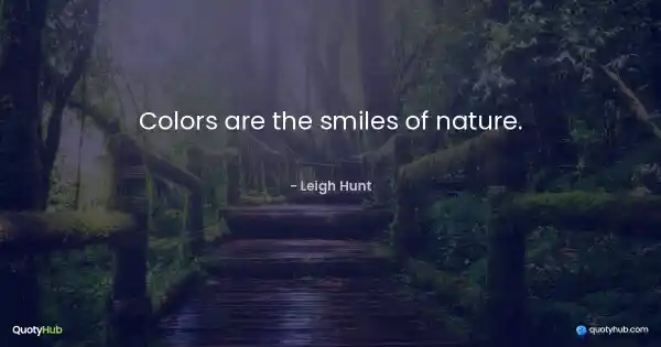 Colors are the smiles of nature. - Leigh Hunt