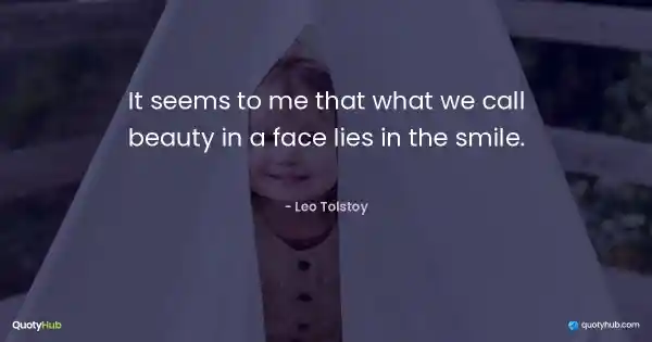 It seems to me that what we call beauty in a face lies in the smile. - Leo Tolstoy
