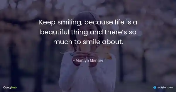 Keep smiling, because life is a beautiful thing and there’s so much to smile about. - Marilyn Monroe