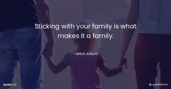 Sticking with your family is what makes it a family. - Mitch Albom