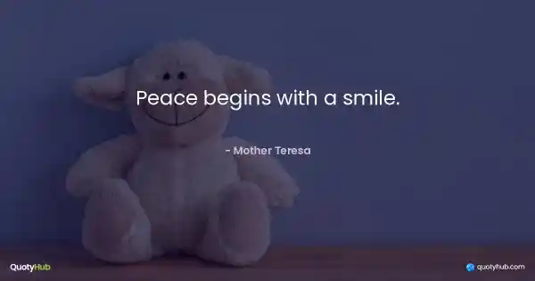 Peace begins with a smile. - Mother Teresa