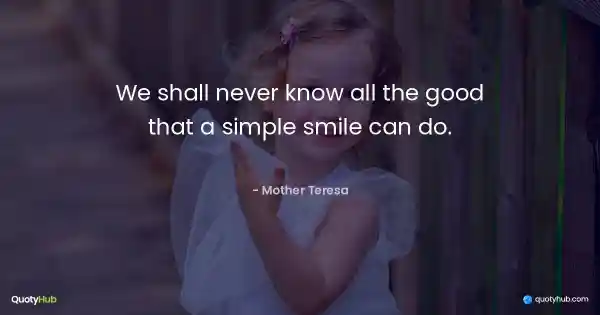 We shall never know all the good that a simple smile can do. - Mother Teresa