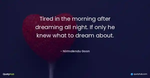 Tired in the morning after dreaming all night. If only he knew what to dream about. - Nirmalendu Goon