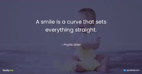A smile is a curve that sets everything straight. - Phyllis Diller
