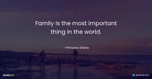 Family is the most important thing in the world. - Princess Diana