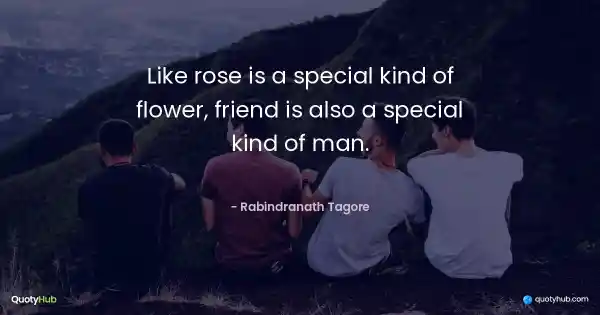 Like rose is a special kind of flower, friend is also a special kind of man. - Rabindranath Tagore