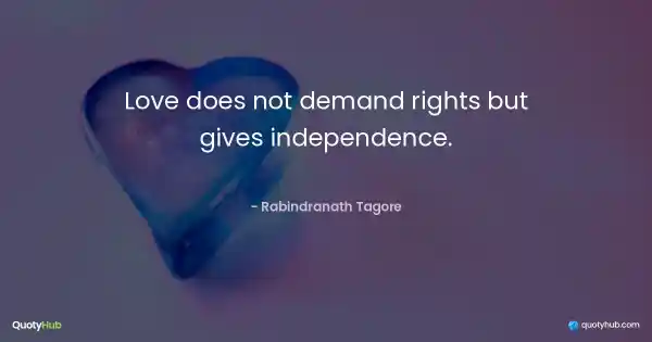 Love does not demand rights but gives independence. - Rabindranath Tagore