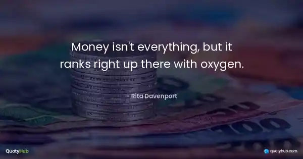 Money isn't everything, but it ranks right up there with oxygen. - Rita Davenport