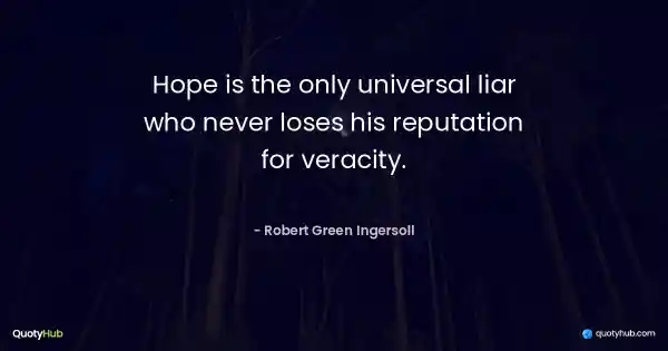 Hope is the only universal liar who never loses his reputation for veracity. - Robert Green Ingersoll