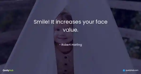 Smile! It increases your face value. - Robert Harling