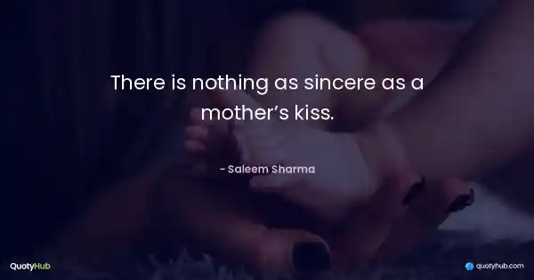 There is nothing as sincere as a mother’s kiss. - Saleem Sharma