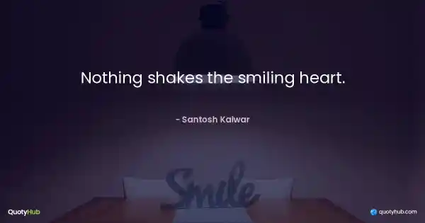 Nothing shakes the smiling heart. - Santosh Kalwar