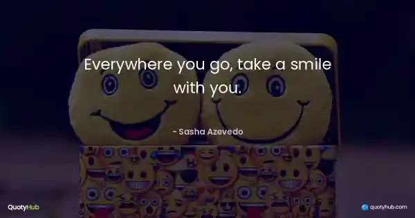 Everywhere you go, take a smile with you. - Sasha Azevedo