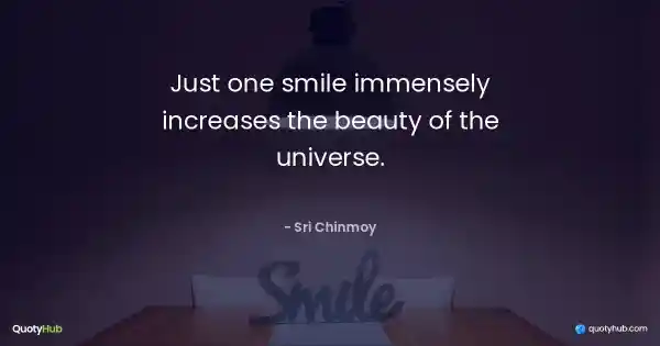 Just one smile immensely increases the beauty of the universe. - Sri Chinmoy