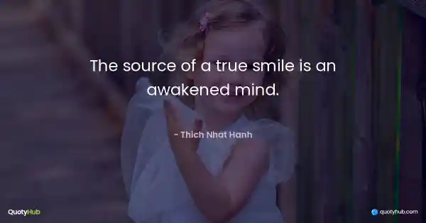 The source of a true smile is an awakened mind. - Thich Nhat Hanh