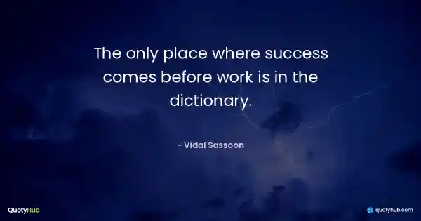 The only place where success comes before work is in the dictionary. - Vidal Sassoon