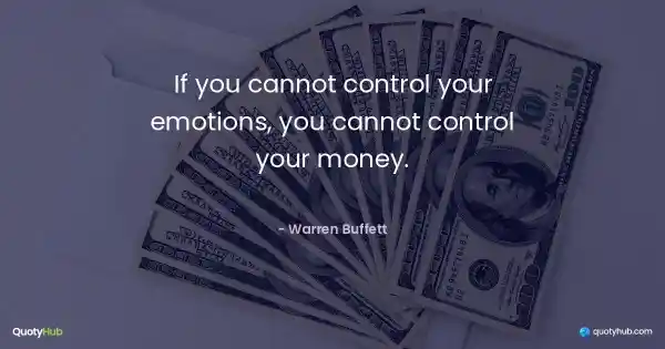 If you cannot control your emotions, you cannot control your money. - Warren Buffett