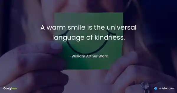 A warm smile is the universal language of kindness. - William Arthur Ward