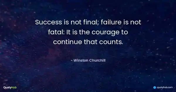 Success is not final; failure is not fatal: It is the courage to continue that counts. - Winston Churchill